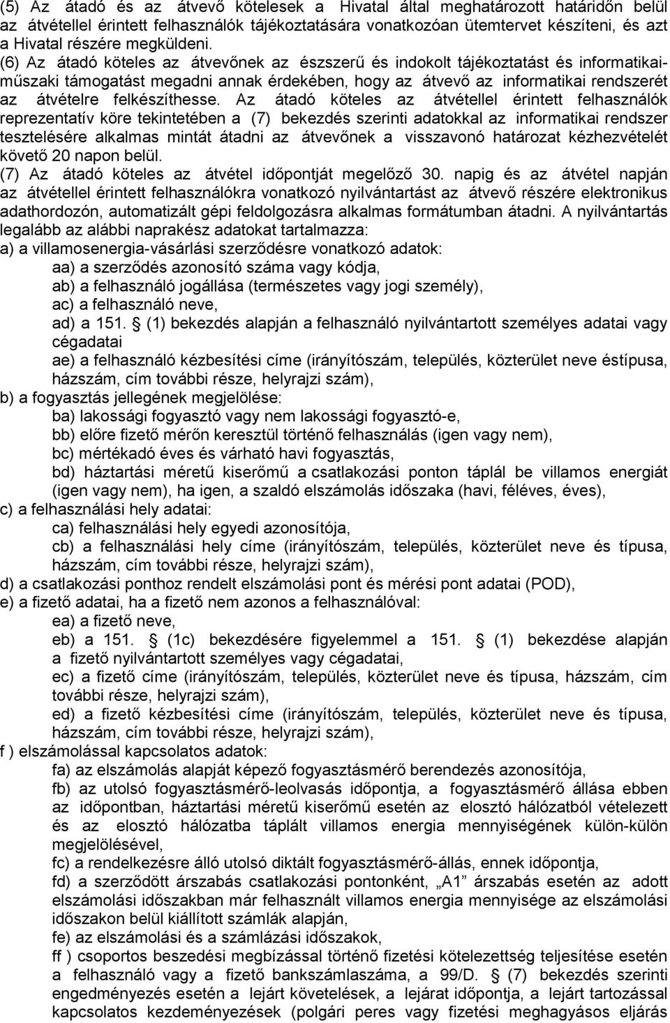 (6) Az átadó köteles az átvevőnek az észszerű és indokolt tájékoztatást és informatikaiműszaki támogatást megadni annak érdekében, hogy az átvevő az informatikai rendszerét az átvételre