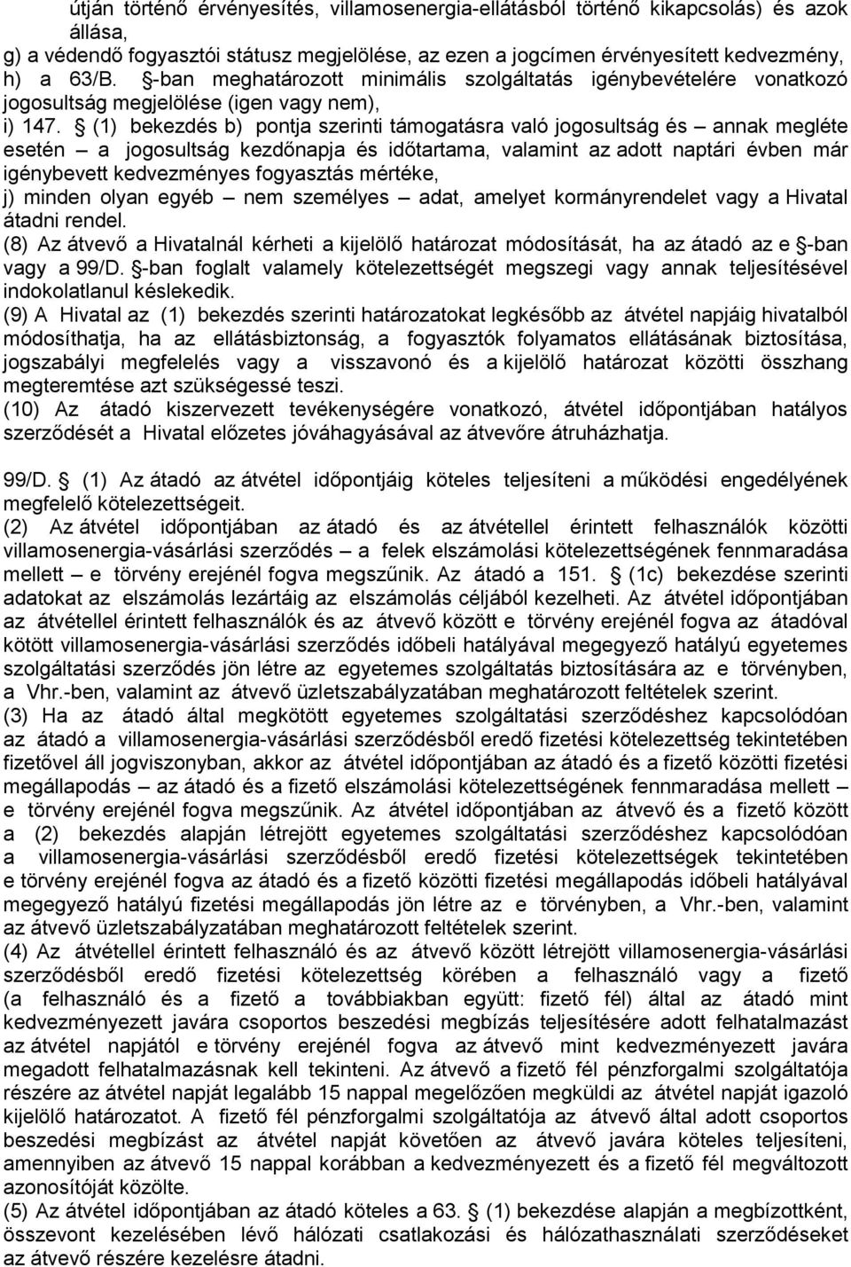 (1) bekezdés b) pontja szerinti támogatásra való jogosultság és annak megléte esetén a jogosultság kezdőnapja és időtartama, valamint az adott naptári évben már igénybevett kedvezményes fogyasztás