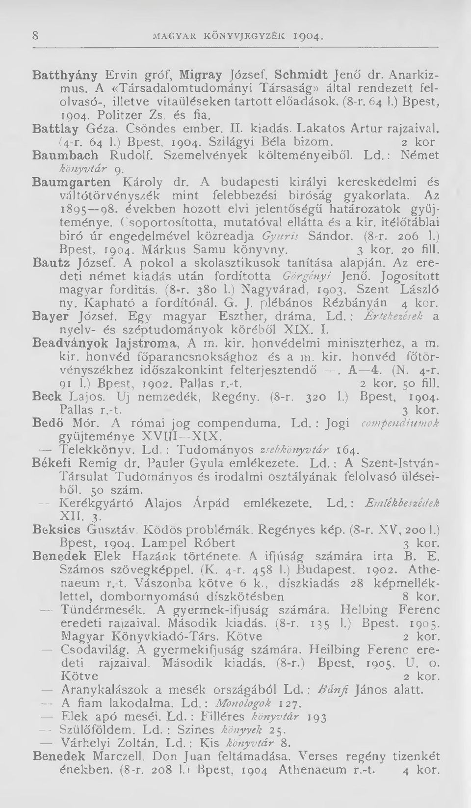 Lakatos Artúr rajzaival. (4-r. 64 1.) Bpest, 1904. Szilágyi Béla bízom. 2 kor Baum bach Rudolf. Szemelvények költeményeiből. Ld.: Német könyvtár 9. B aum garten Károly dr.