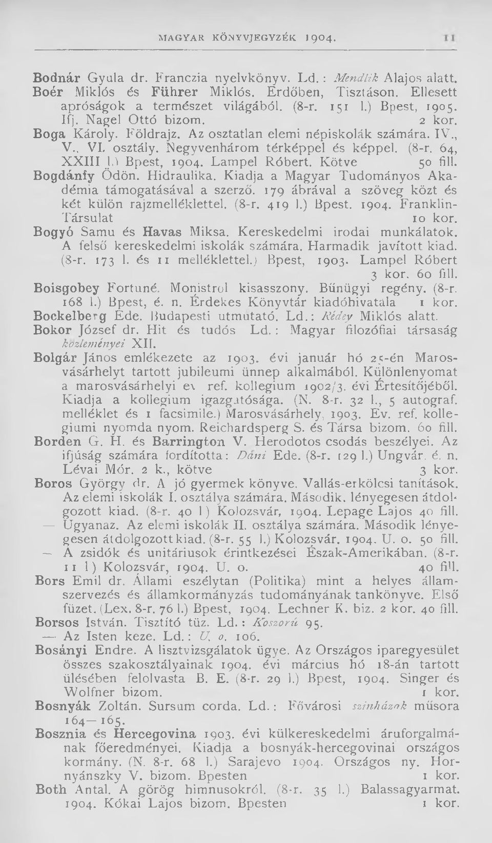 Lampel Róbert. Kötve 50 fi.ll. Bogdánfy Ödön. Hidraulika. Kiadja a Magyar Tudományos Akadémia támogatásával a szerző. 179 ábrával a szöveg közt és két külön rajzmelléklettel. (8-r. 419 1.) Bpest.