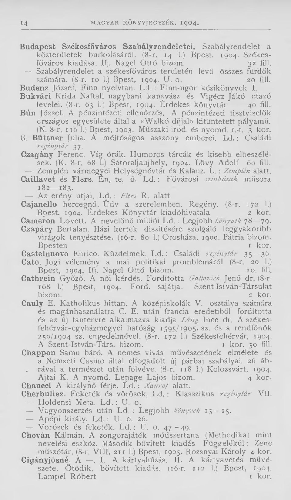 Bukvári Krida Naftali nagybani kanavász és Vigécz Jákó otazó levelei. (8-r. 63 1.) Bpest, 1904. Érdekes könyvtár 40 fill. Bún József. A pénzintézeti ellenőrzés.