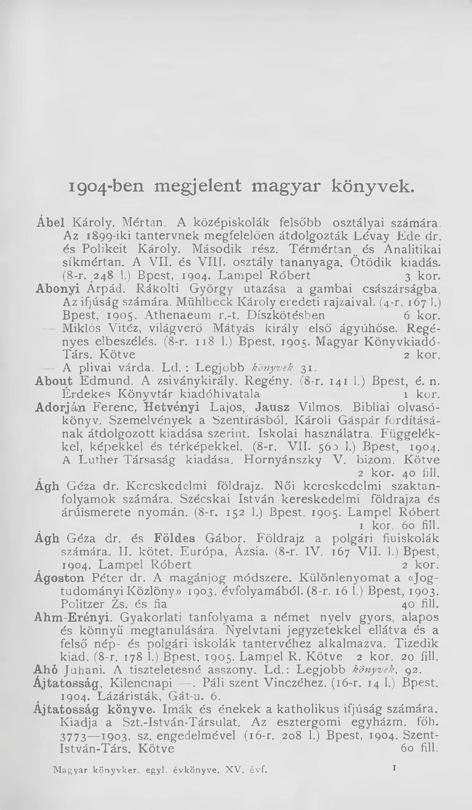 Az ifjúság számára. Mühlbeck Károly eredeti rajzaival. (4-r. 167 1.) Bpest, 1905. Athenaeum r.-t. Díszkötésben 6 kor. Miklós Vitéz, világverő Mátyás király első ágyúhőse. Regényes elbeszélés. (8-r.