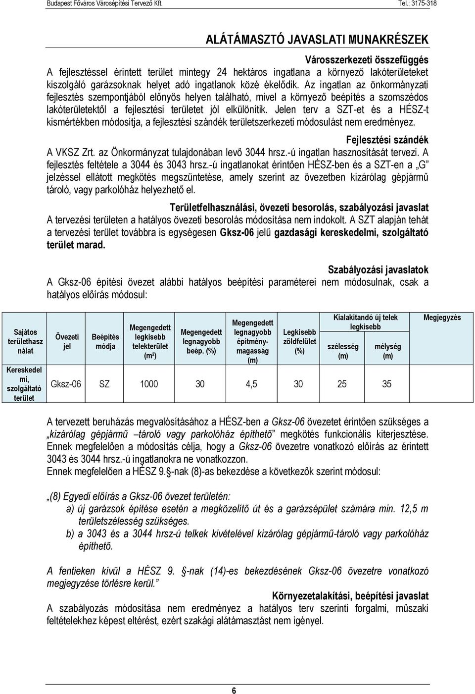 Jelen terv a SZT-et és a HÉSZ-t kismértékben módosítja, a fejlesztési szándék területszerkezeti módosulást nem eredményez. Fejlesztési szándék A VKSZ Zrt. az Önkormányzat tulajdonában levő 3044 hrsz.