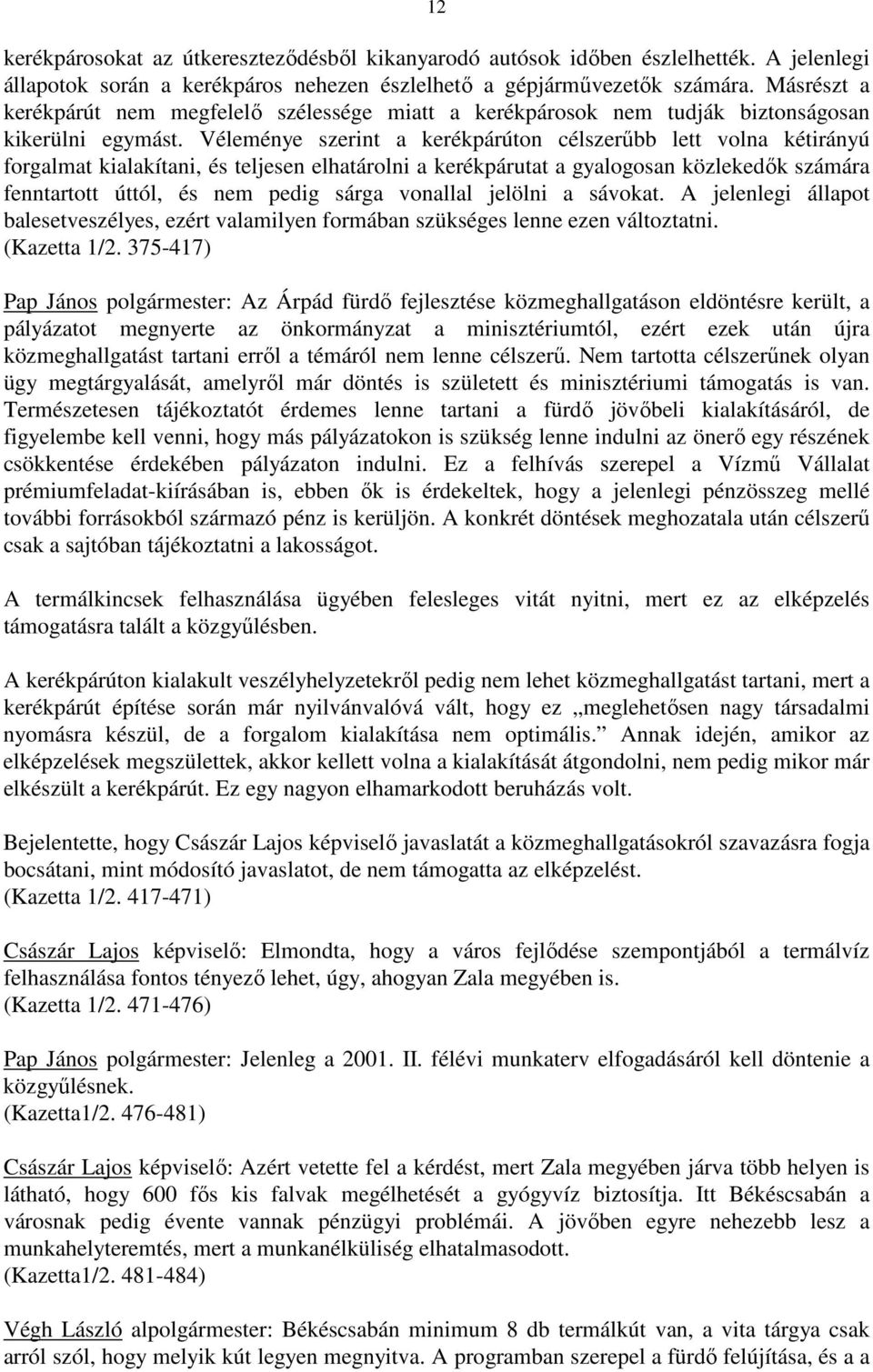 Véleménye szerint a kerékpárúton célszerőbb lett volna kétirányú forgalmat kialakítani, és teljesen elhatárolni a kerékpárutat a gyalogosan közlekedık számára fenntartott úttól, és nem pedig sárga