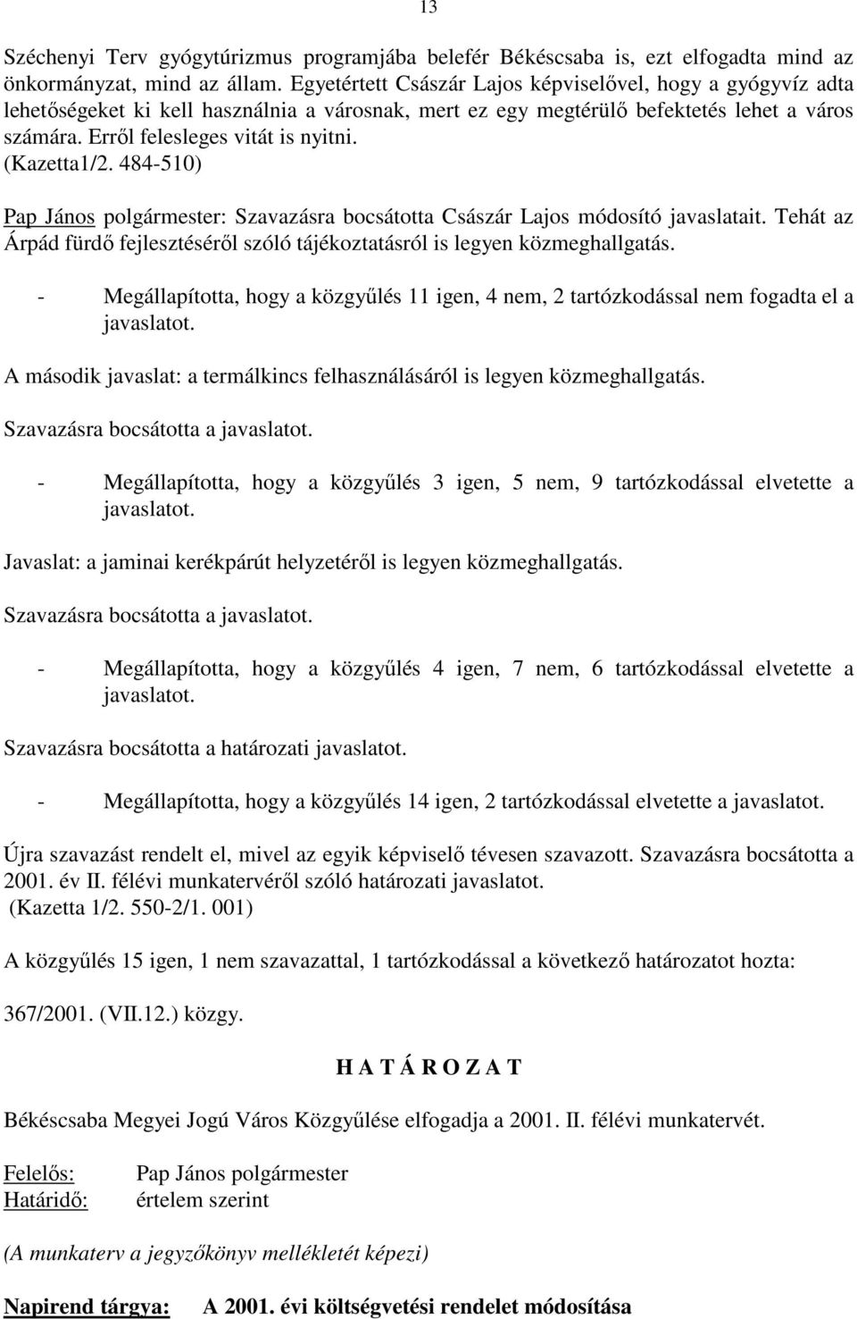 (Kazetta1/2. 484-510) Pap János polgármester: Szavazásra bocsátotta Császár Lajos módosító javaslatait. Tehát az Árpád fürdı fejlesztésérıl szóló tájékoztatásról is legyen közmeghallgatás.