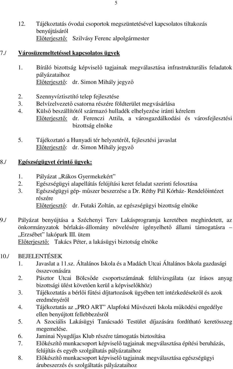 Belvízelvezetı csatorna részére földterület megvásárlása 4. Külsı beszállítótól származó hulladék elhelyezése iránti kérelem Elıterjesztı: dr.