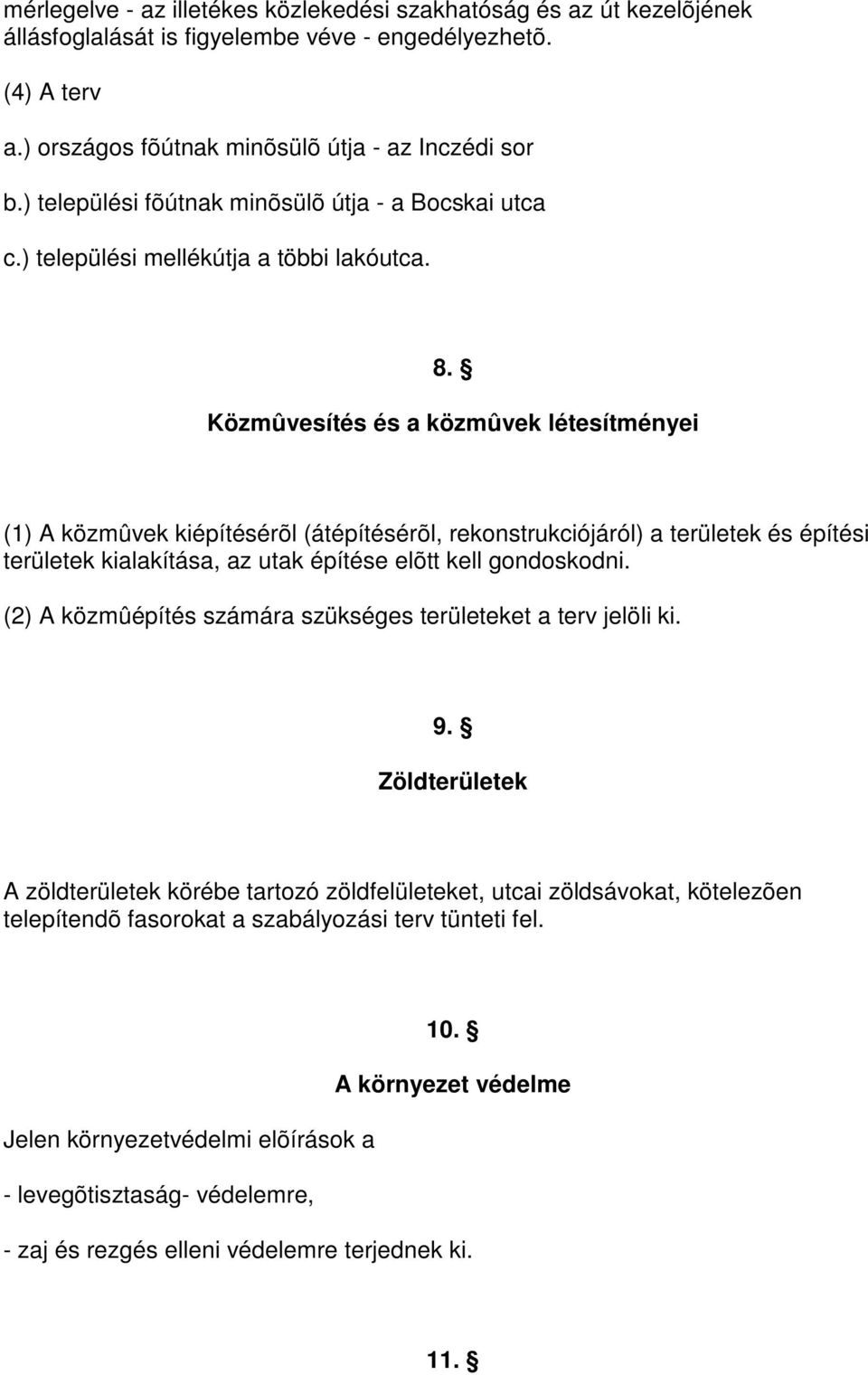 Közmûvesítés és a közmûvek létesítményei (1) A közmûvek kiépítésérõl (átépítésérõl, rekonstrukciójáról) a területek és építési területek kialakítása, az utak építése elõtt kell gondoskodni.