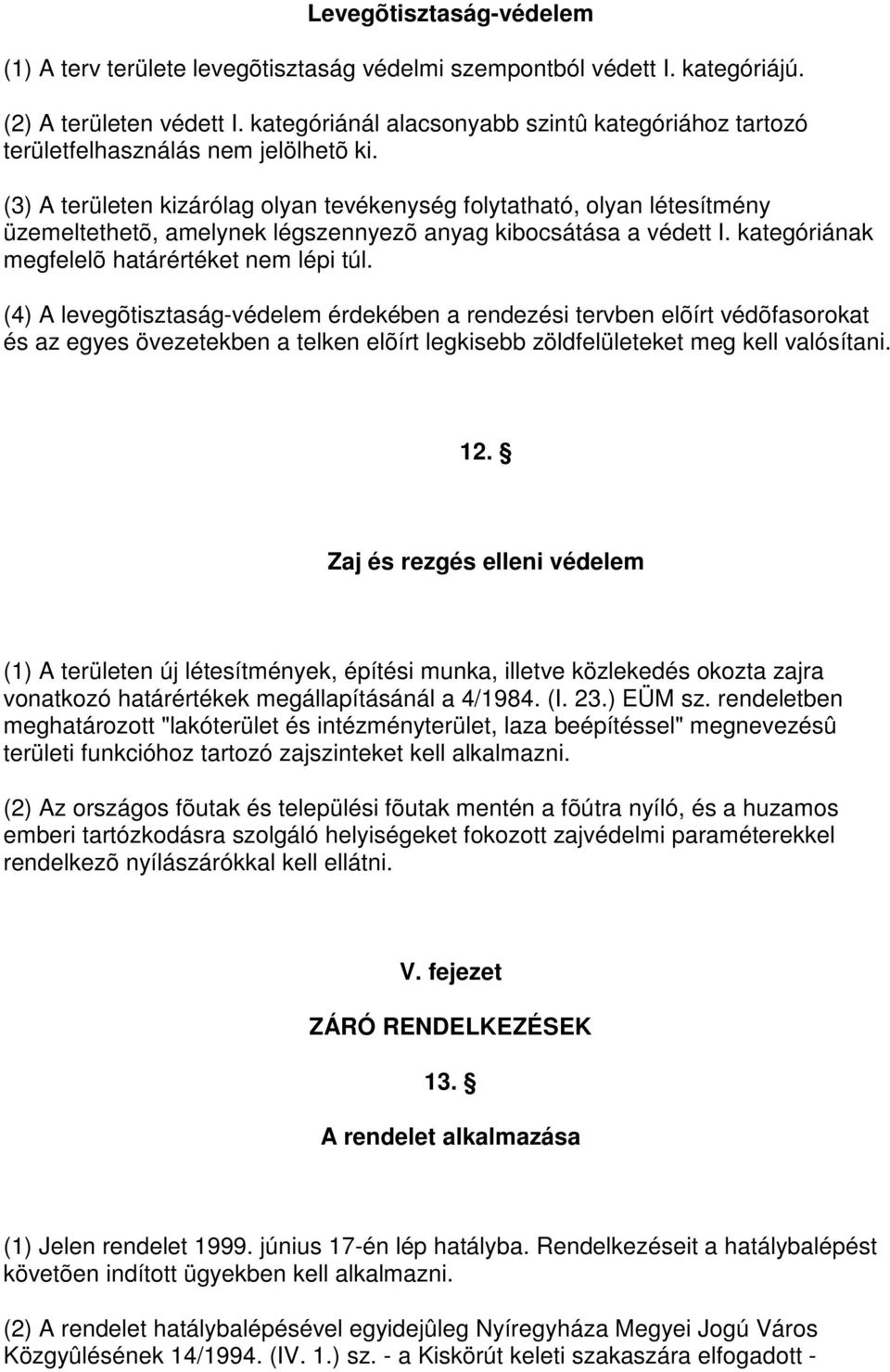 (3) A területen kizárólag olyan tevékenység folytatható, olyan létesítmény üzemeltethetõ, amelynek légszennyezõ anyag kibocsátása a védett I. kategóriának megfelelõ határértéket nem lépi túl.