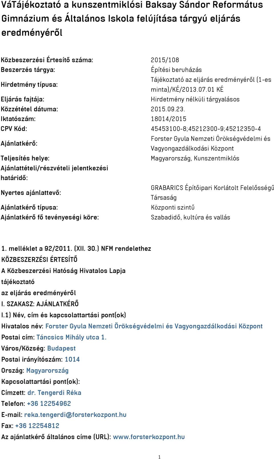 Iktatószám: 18014/2015 CPV Kód: 45453100-8;45212300-9;45212350-4 Ajánlatkérő: Forster Gyula Nemzeti Örökségvédelmi és Vagyongazdálkodási Központ Teljesítés helye: Magyarország, Kunszentmiklós