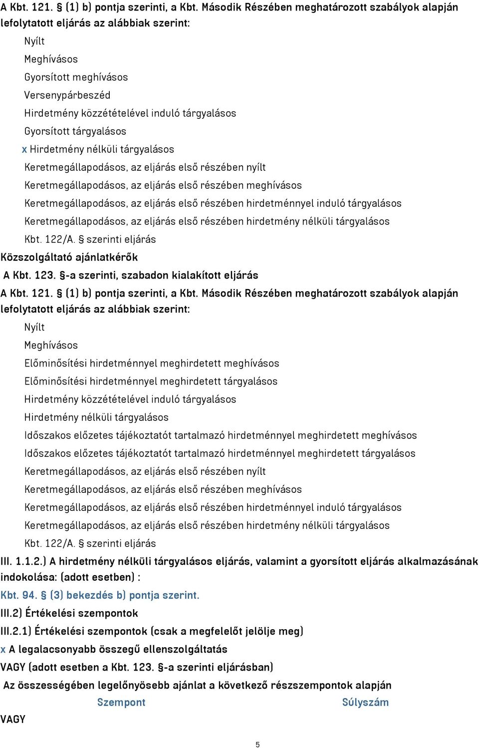 Gyorsított tárgyalásos x Hirdetmény nélküli tárgyalásos Keretmegállapodásos, az eljárás első részében nyílt Keretmegállapodásos, az eljárás első részében meghívásos Keretmegállapodásos, az eljárás