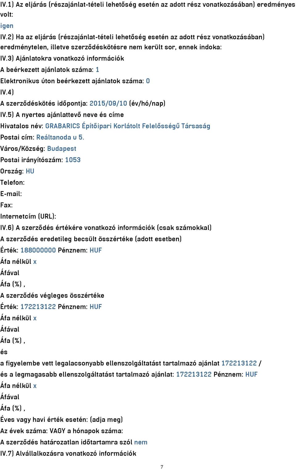 3) Ajánlatokra vonatkozó információk A beérkezett ajánlatok száma: 1 Elektronikus úton beérkezett ajánlatok száma: 0 IV.4) A szerződéskötés időpontja: 2015/09/10 (év/hó/nap) IV.