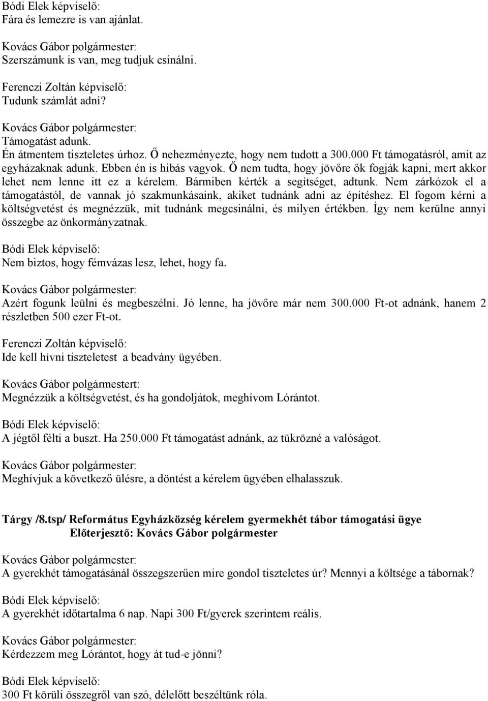 Nem zárkózok el a támogatástól, de vannak jó szakmunkásaink, akiket tudnánk adni az építéshez. El fogom kérni a költségvetést és megnézzük, mit tudnánk megcsinálni, és milyen értékben.