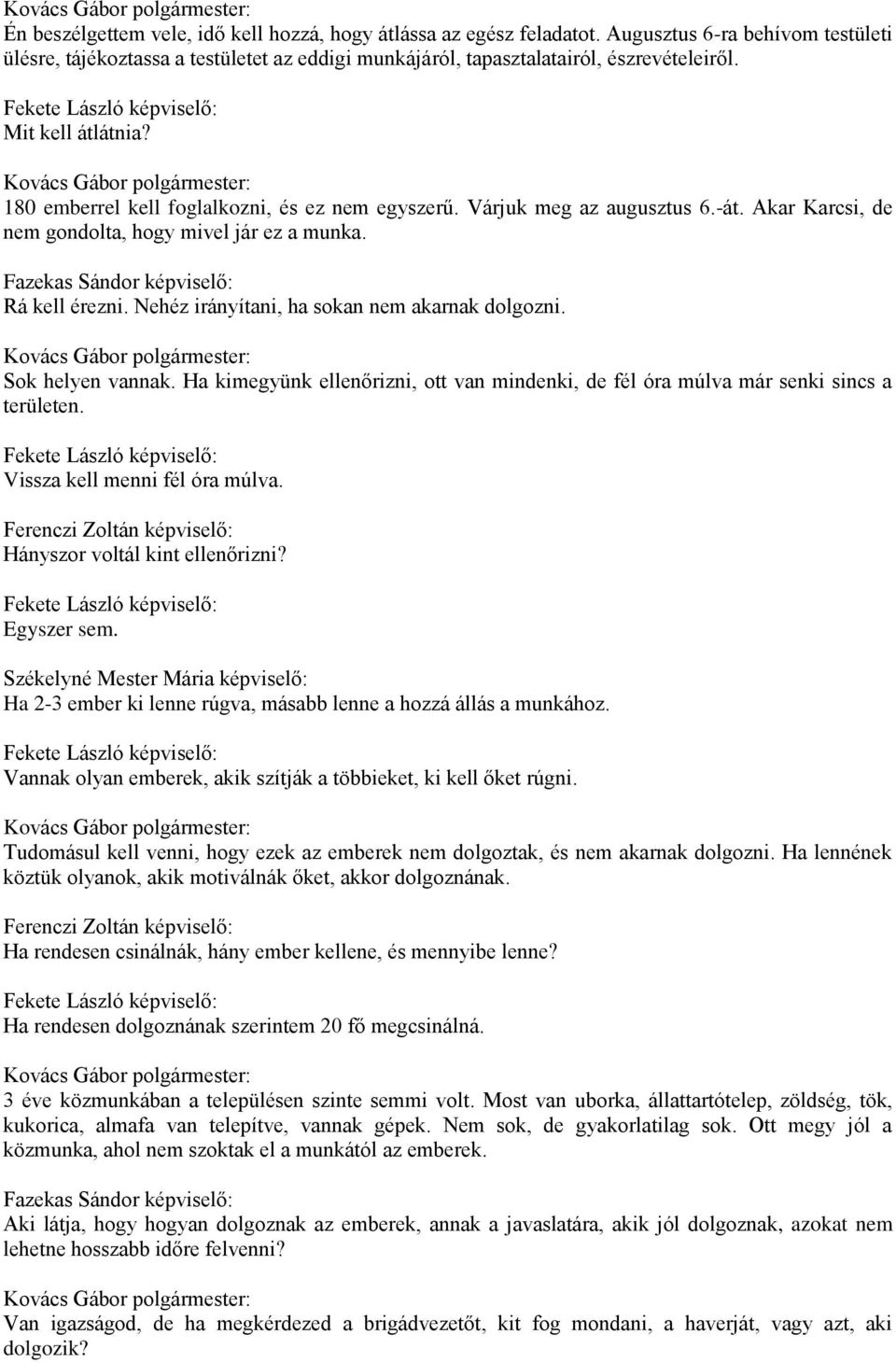 Nehéz irányítani, ha sokan nem akarnak dolgozni. Sok helyen vannak. Ha kimegyünk ellenőrizni, ott van mindenki, de fél óra múlva már senki sincs a területen. Vissza kell menni fél óra múlva.