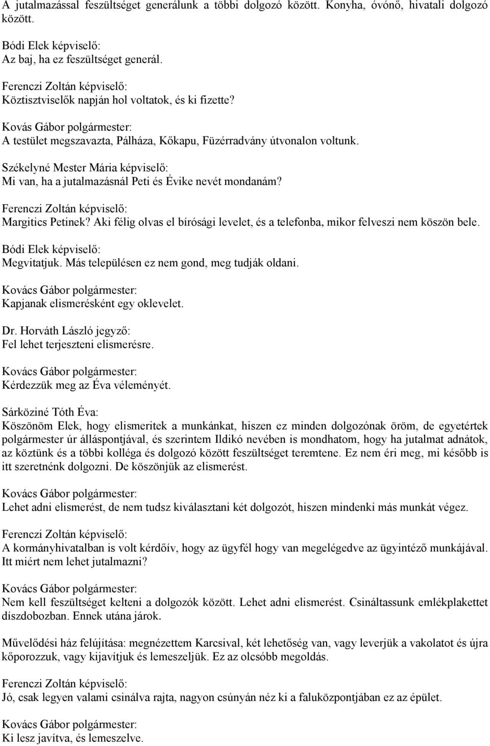 Aki félig olvas el bírósági levelet, és a telefonba, mikor felveszi nem köszön bele. Megvitatjuk. Más településen ez nem gond, meg tudják oldani. Kapjanak elismerésként egy oklevelet. Dr.