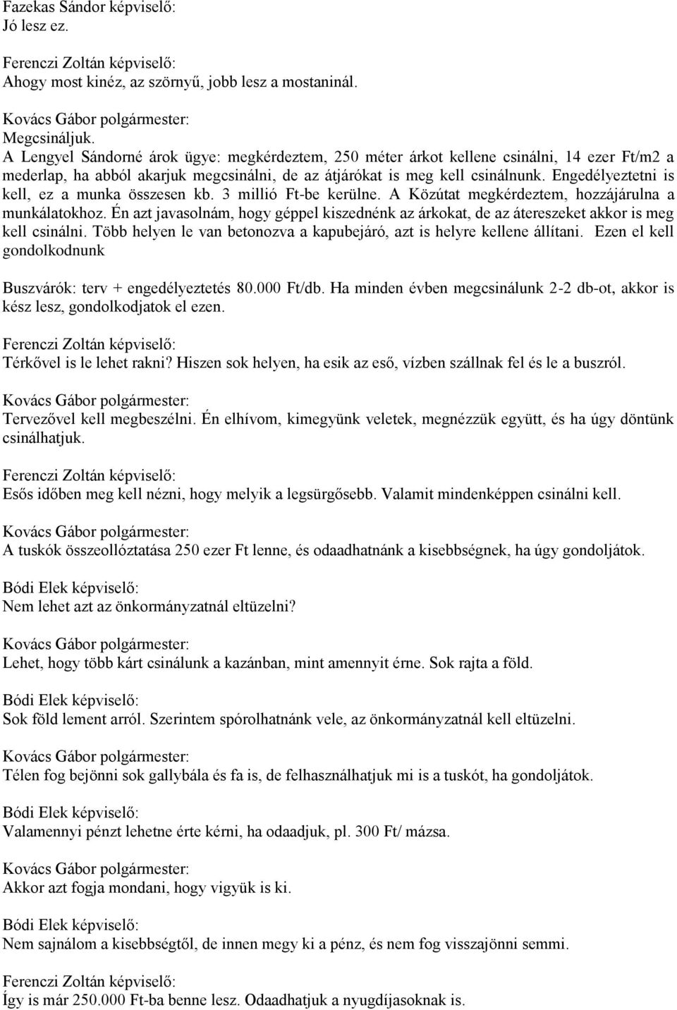 Engedélyeztetni is kell, ez a munka összesen kb. 3 millió Ft-be kerülne. A Közútat megkérdeztem, hozzájárulna a munkálatokhoz.