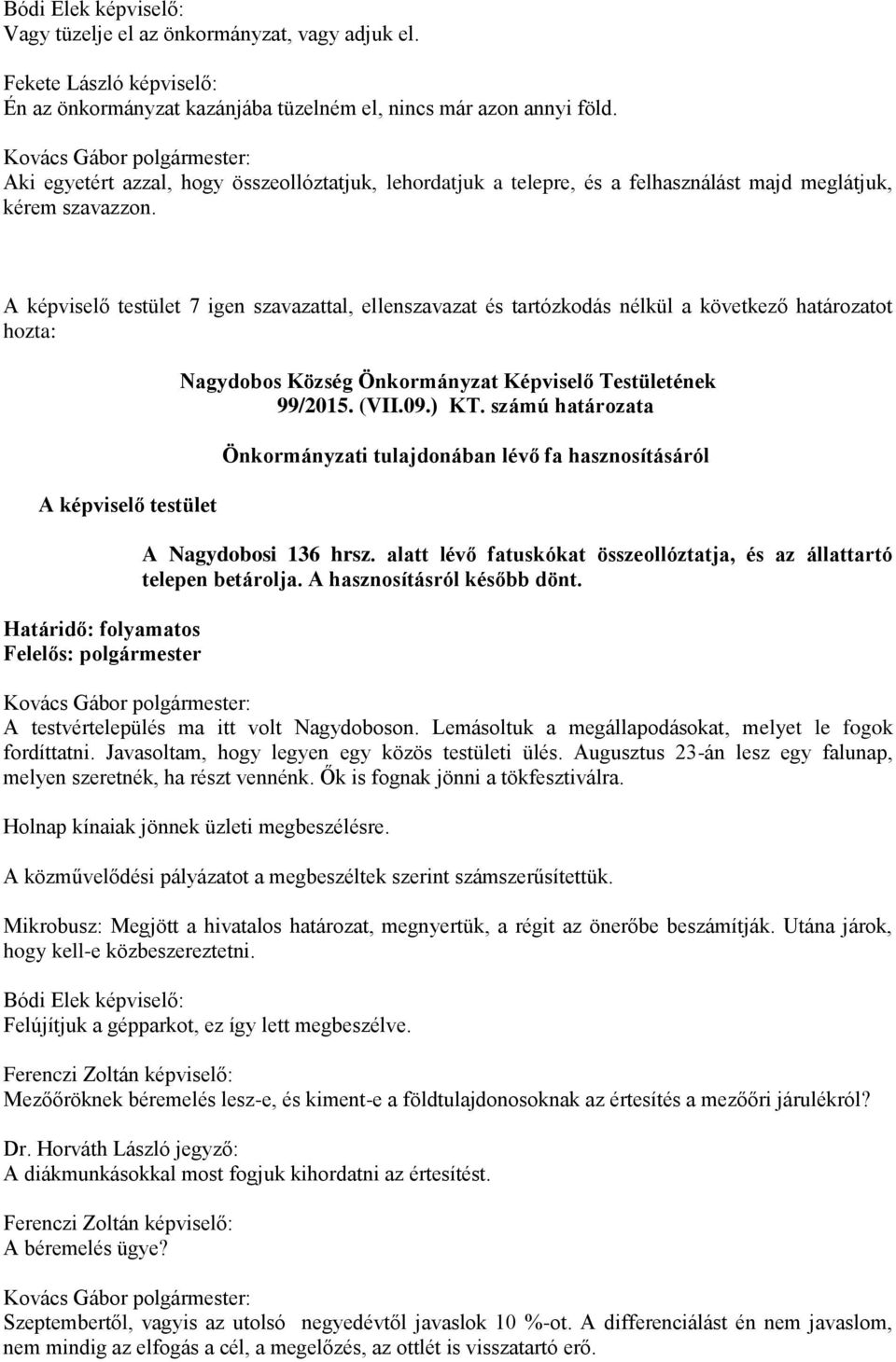 A képviselő testület 7 igen szavazattal, ellenszavazat és tartózkodás nélkül a következő határozatot hozta: A képviselő testület Határidő: folyamatos Felelős: polgármester Nagydobos Község