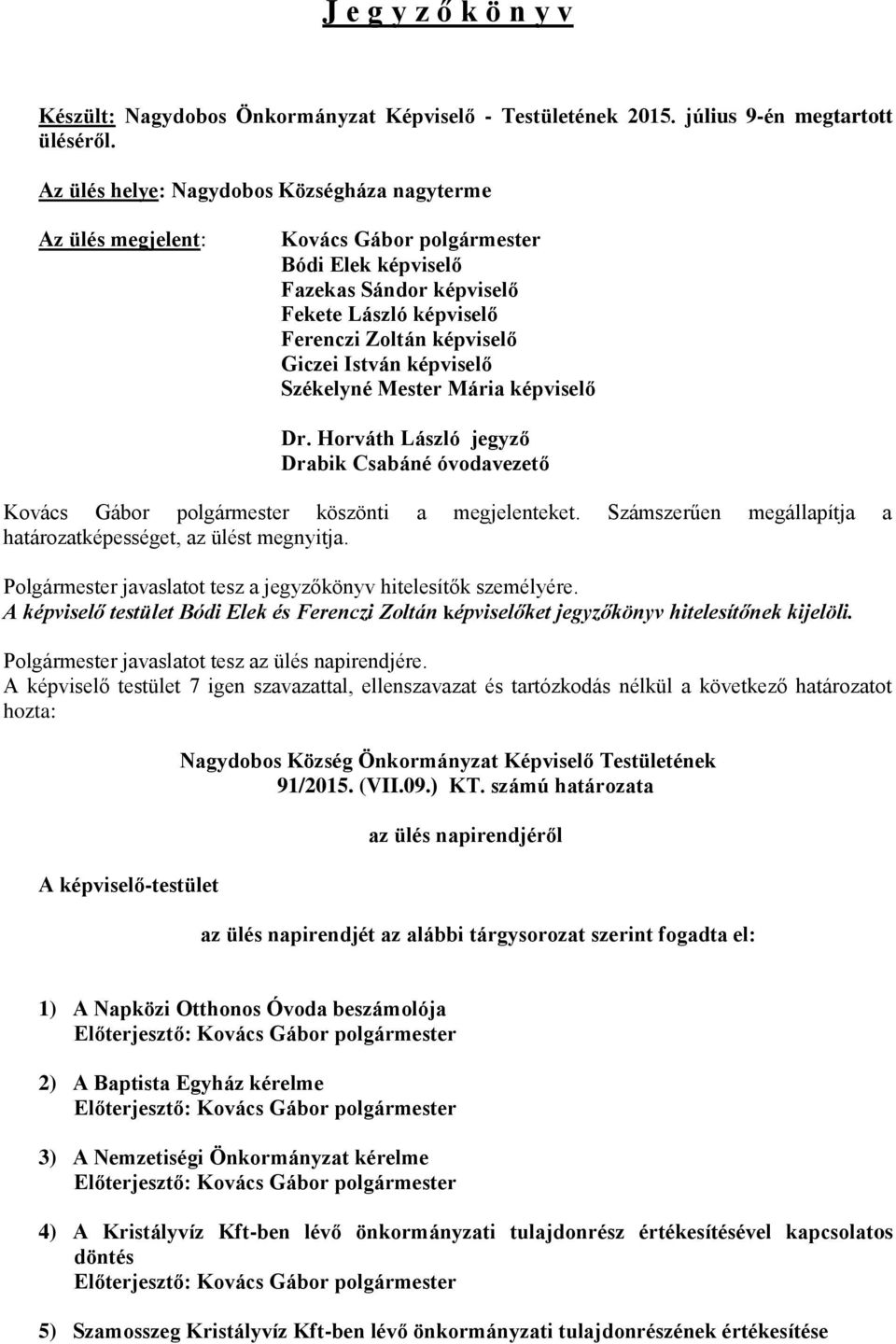 képviselő Székelyné Mester Mária képviselő Dr. Horváth László jegyző Drabik Csabáné óvodavezető Kovács Gábor polgármester köszönti a megjelenteket.