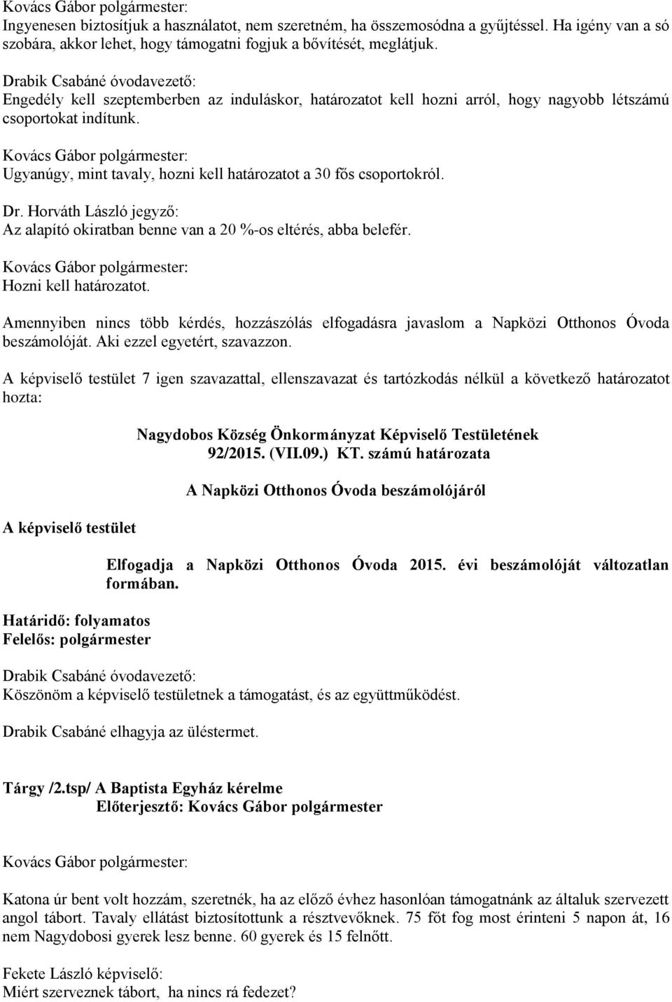 Ugyanúgy, mint tavaly, hozni kell határozatot a 30 fős csoportokról. Dr. Horváth László jegyző: Az alapító okiratban benne van a 20 %-os eltérés, abba belefér. Hozni kell határozatot.