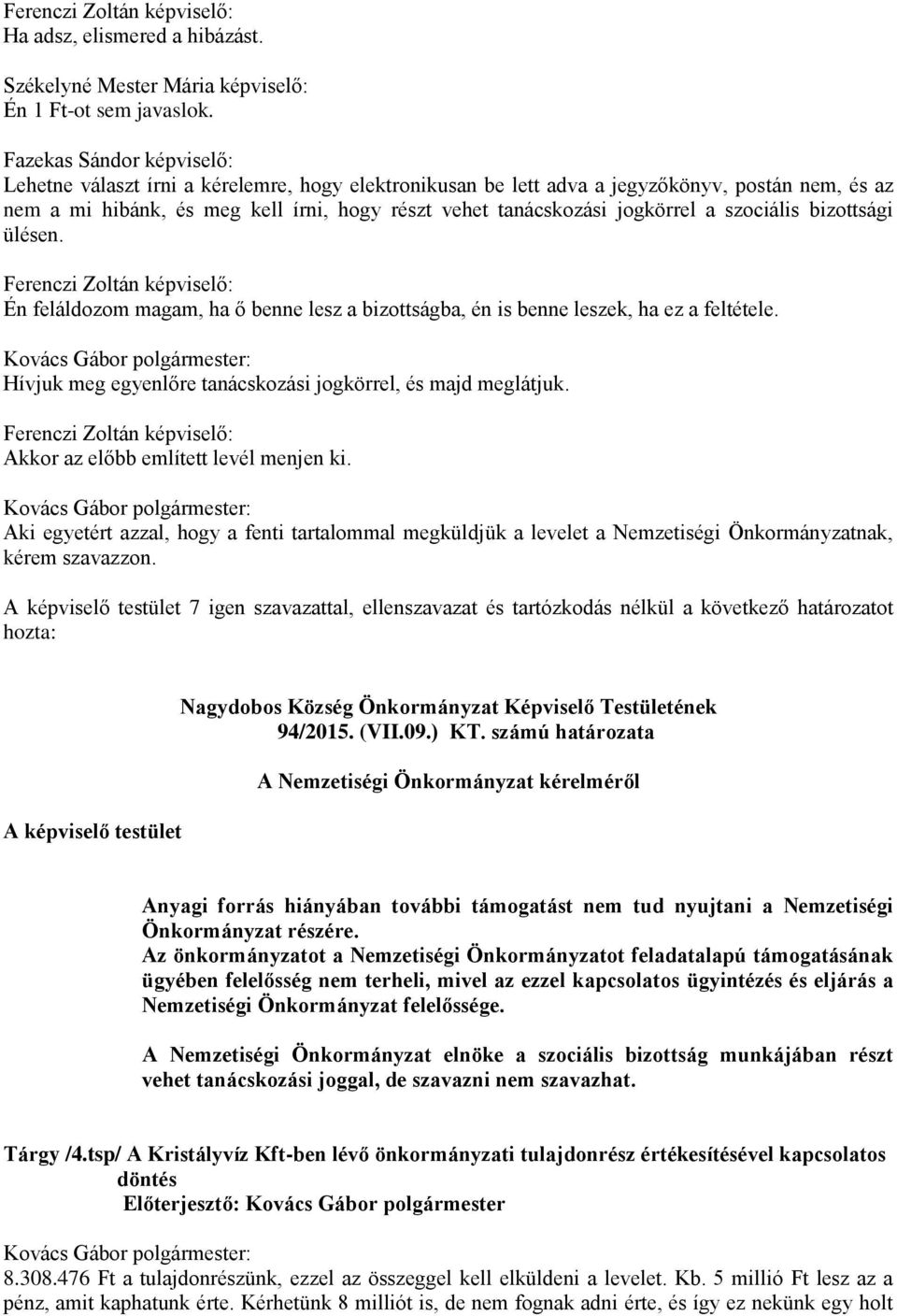 jogkörrel a szociális bizottsági ülésen. Én feláldozom magam, ha ő benne lesz a bizottságba, én is benne leszek, ha ez a feltétele. Hívjuk meg egyenlőre tanácskozási jogkörrel, és majd meglátjuk.