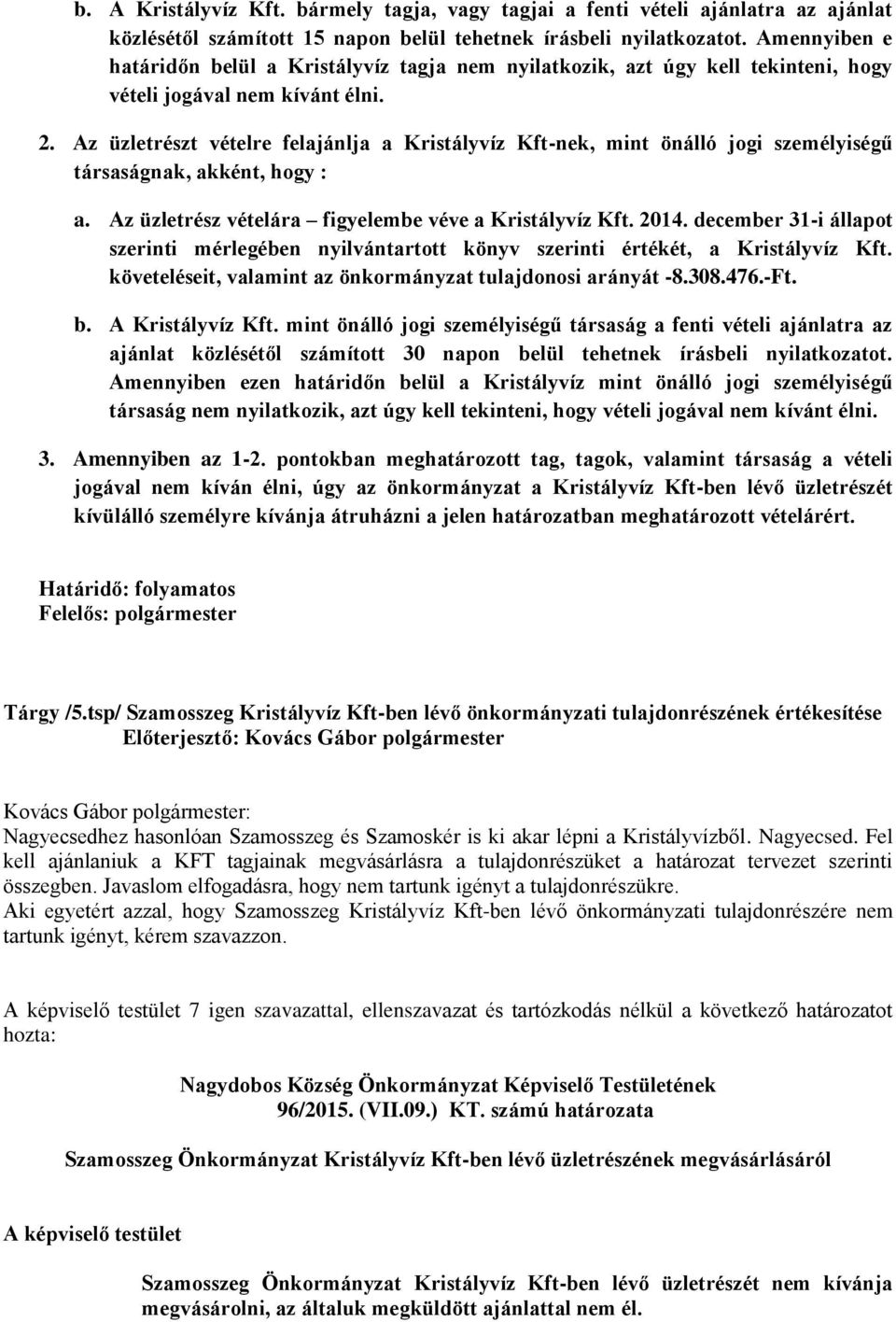 Az üzletrészt vételre felajánlja a Kristályvíz Kft-nek, mint önálló jogi személyiségű társaságnak, akként, hogy : a. Az üzletrész vételára figyelembe véve a Kristályvíz Kft. 2014.