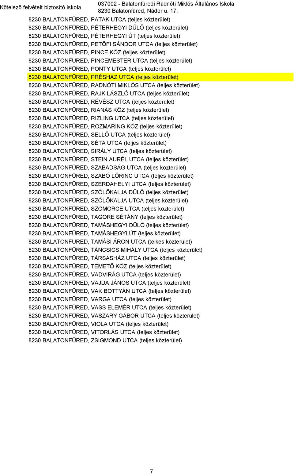 (teljes közterület) 8230 BALATONFÜRED, PINCE KÖZ (teljes közterület) 8230 BALATONFÜRED, PINCEMESTER UTCA (teljes közterület) 8230 BALATONFÜRED, PONTY UTCA (teljes közterület) 8230 BALATONFÜRED,