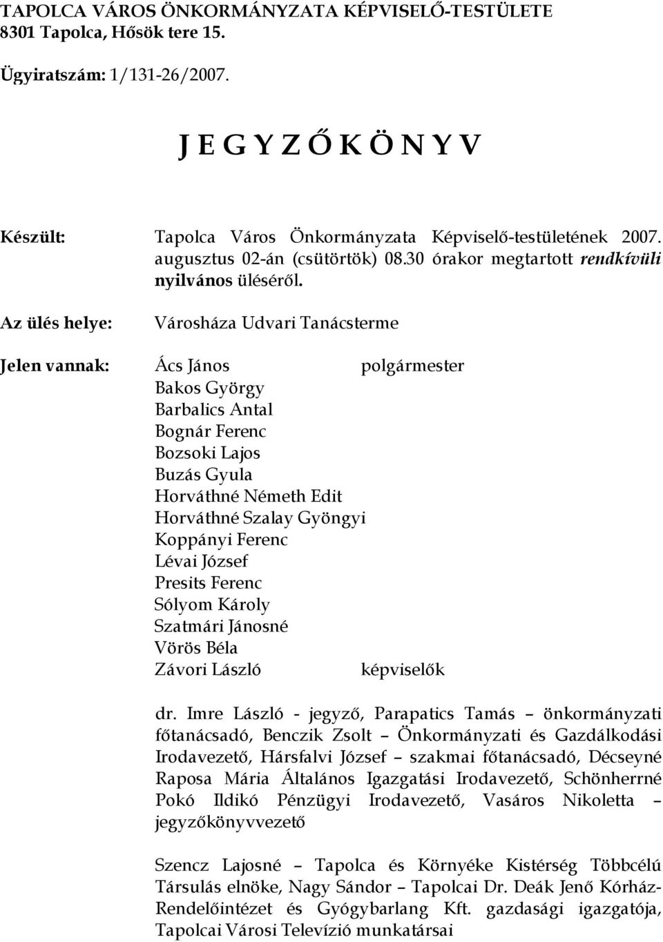 Az ülés helye: Városháza Udvari Tanácsterme Jelen vannak: Ács János polgármester Bakos György Barbalics Antal Bognár Ferenc Bozsoki Lajos Buzás Gyula Horváthné Németh Edit Horváthné Szalay Gyöngyi