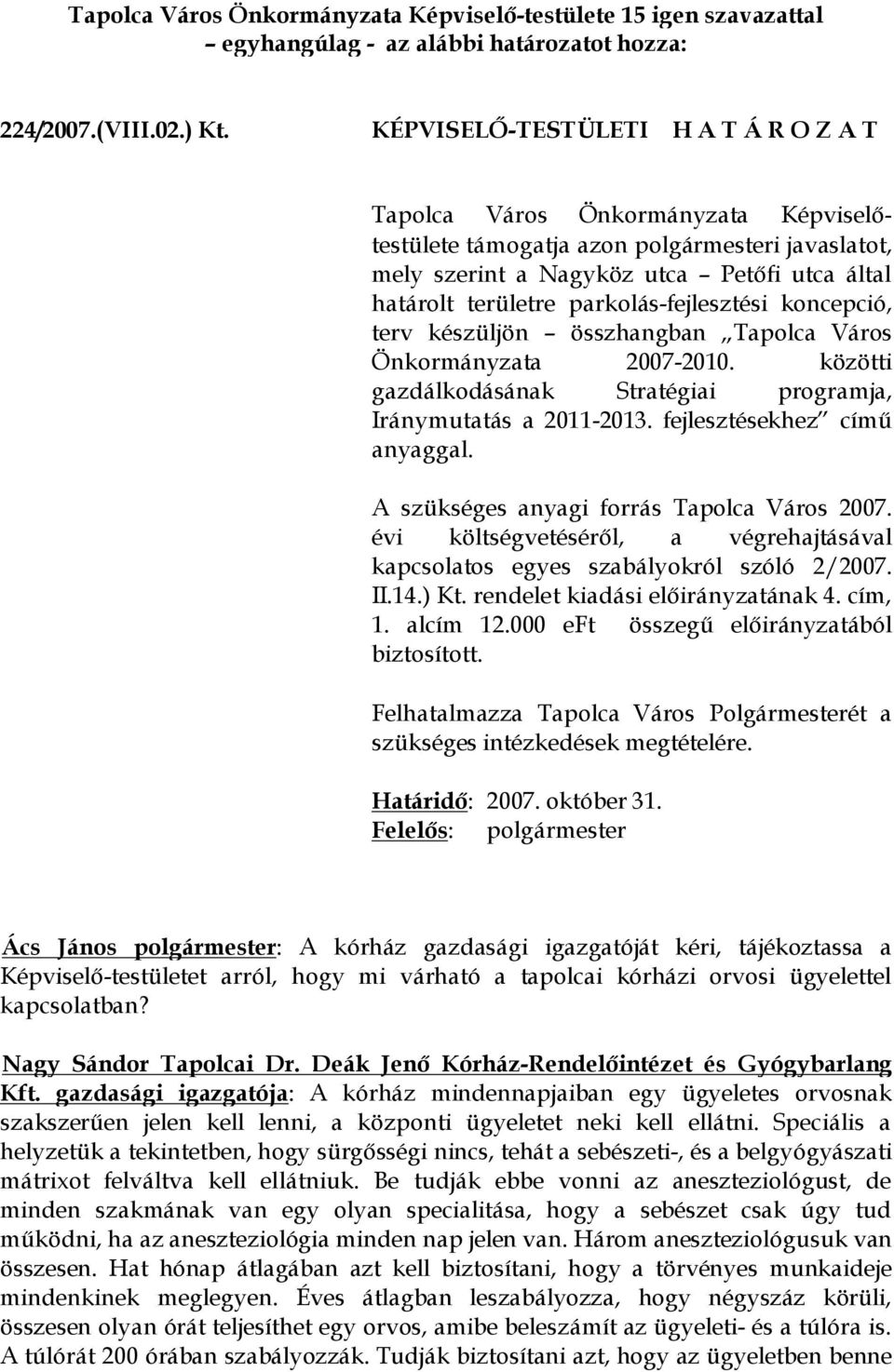 összhangban Tapolca Város Önkormányzata 2007-2010. közötti gazdálkodásának Stratégiai programja, Iránymutatás a 2011-2013. fejlesztésekhez című anyaggal. A szükséges anyagi forrás Tapolca Város 2007.