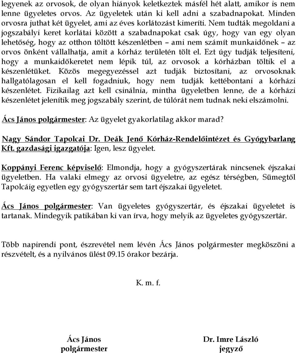 Nem tudták megoldani a jogszabályi keret korlátai között a szabadnapokat csak úgy, hogy van egy olyan lehetőség, hogy az otthon töltött készenlétben ami nem számít munkaidőnek az orvos önként