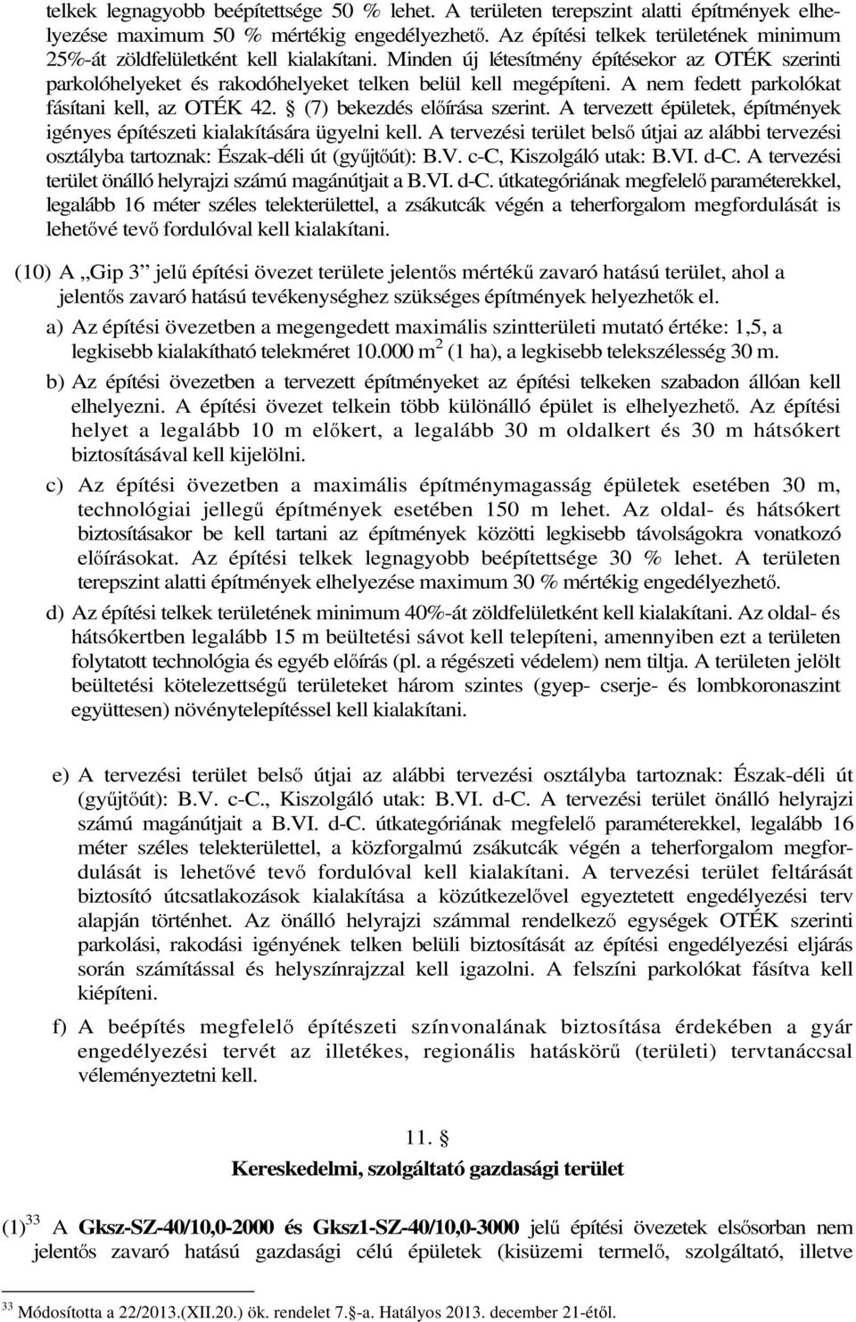 A nem fedett parkolókat fásítani kell, az OTÉK 42. (7) bekezdés előírása szerint. A tervezett épületek, építmények igényes építészeti kialakítására ügyelni kell.