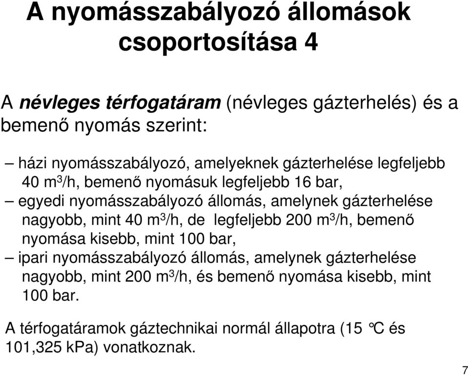 gázterhelése nagyobb, mint 40 m 3 /h, de legfeljebb 200 m 3 /h, bemenı nyomása kisebb, mint 100 bar, ipari nyomásszabályozó állomás, amelynek
