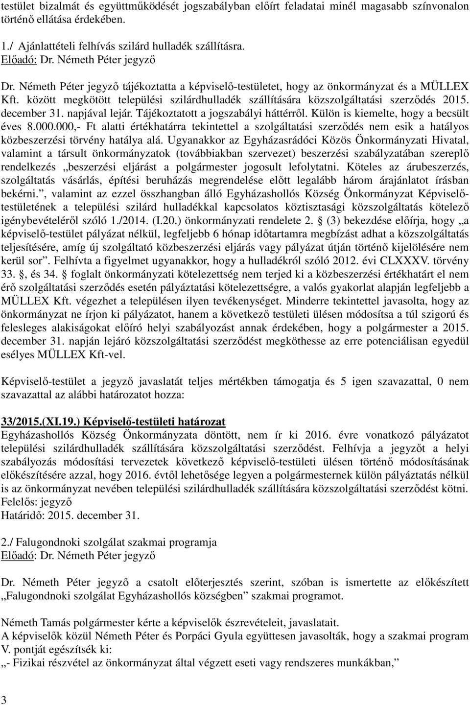 napjával lejár. Tájékoztatott a jogszabályi háttérről. Külön is kiemelte, hogy a becsült éves 8.000.