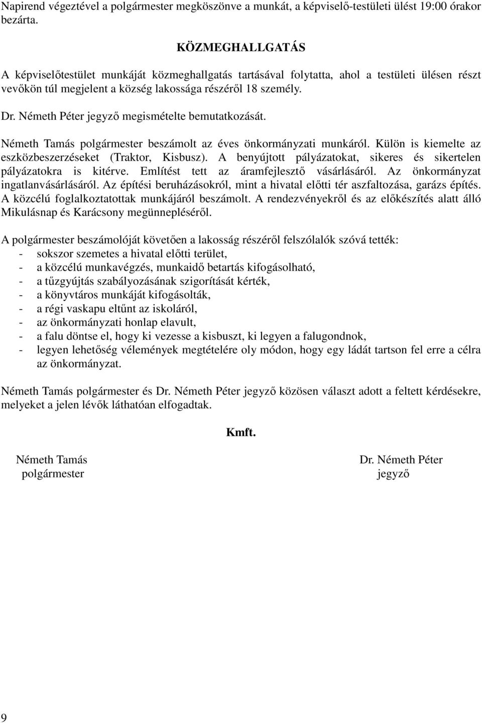 Németh Péter jegyző megismételte bemutatkozását. Németh Tamás polgármester beszámolt az éves önkormányzati munkáról. Külön is kiemelte az eszközbeszerzéseket (Traktor, Kisbusz).