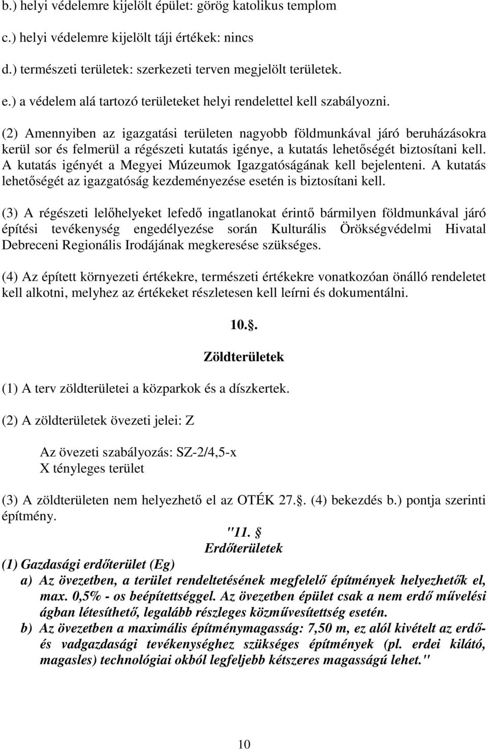 (2) Amennyiben az igazgatási területen nagyobb földmunkával járó beruházásokra kerül sor és felmerül a régészeti kutatás igénye, a kutatás lehetőségét biztosítani kell.