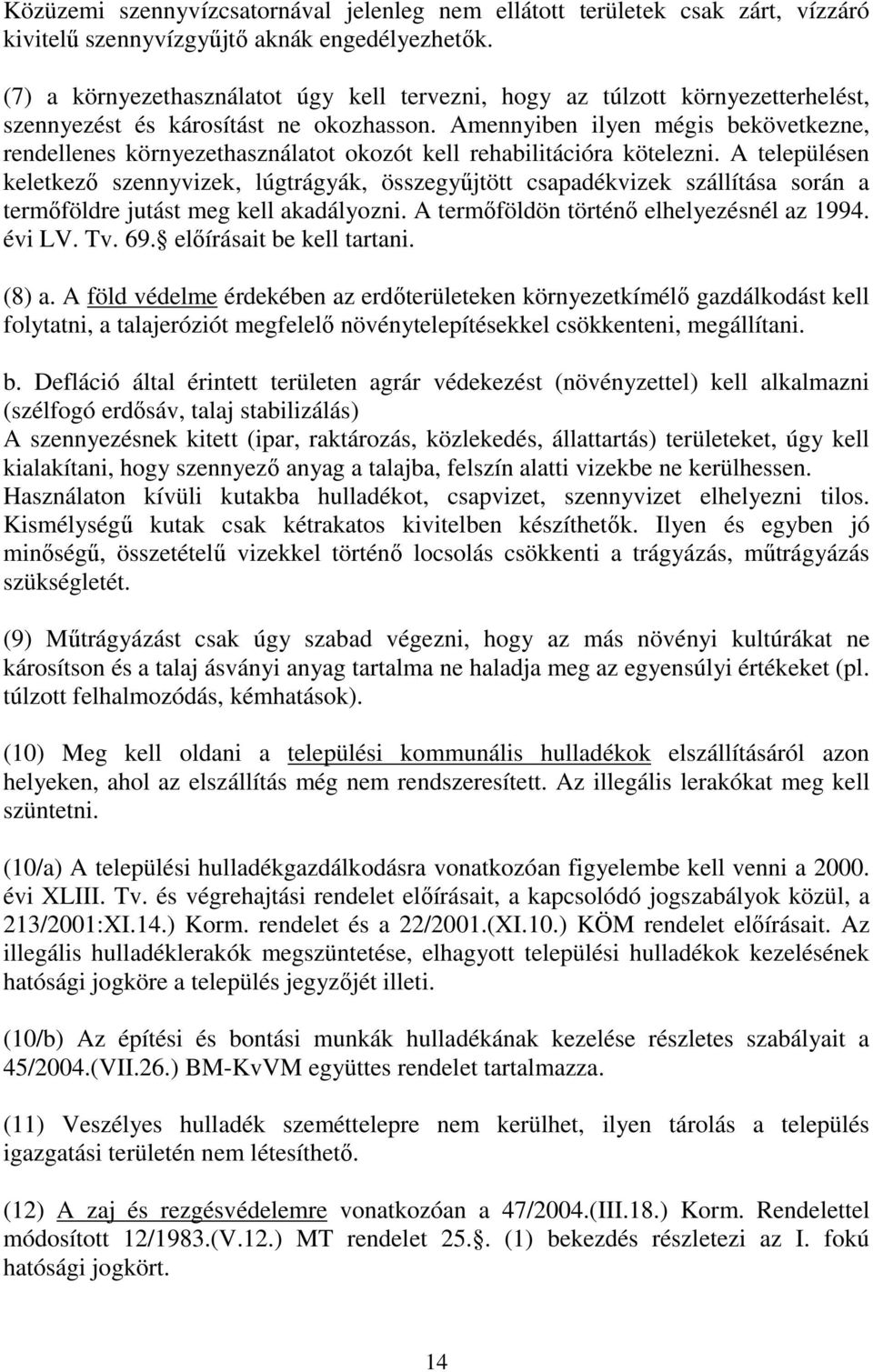 Amennyiben ilyen mégis bekövetkezne, rendellenes környezethasználatot okozót kell rehabilitációra kötelezni.