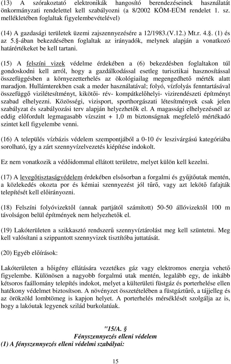 (15) A felszíni vizek védelme érdekében a (6) bekezdésben foglaltakon túl gondoskodni kell arról, hogy a gazdálkodással esetleg turisztikai hasznosítással összefüggésben a környezetterhelés az