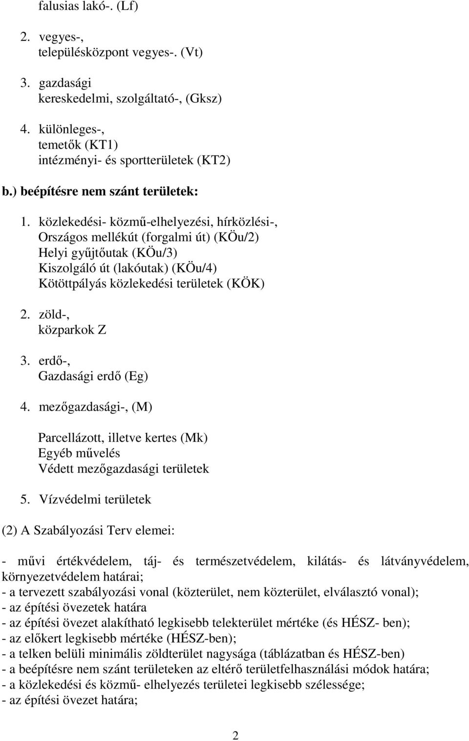 közlekedési- közmű-elhelyezési, hírközlési-, Országos mellékút (forgalmi út) (KÖu/2) Helyi gyűjtőutak (KÖu/3) Kiszolgáló út (lakóutak) (KÖu/4) Kötöttpályás közlekedési területek (KÖK) 2.