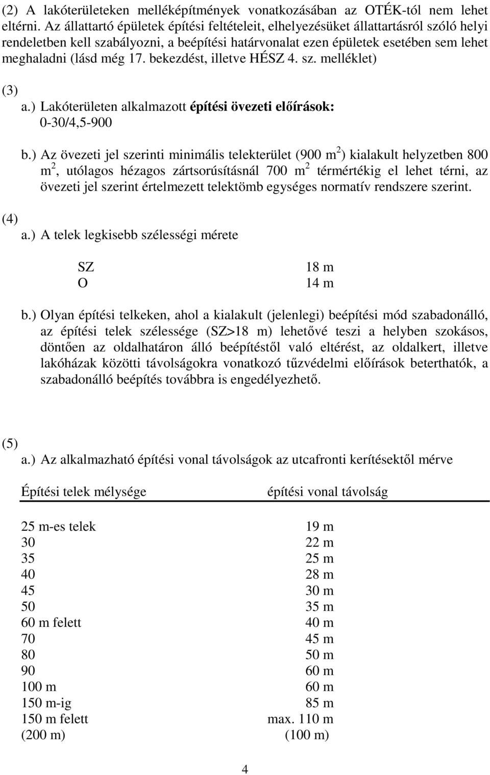 bekezdést, illetve HÉSZ 4. sz. melléklet) (3) a.) Lakóterületen alkalmazott építési övezeti előírások: 0-30/4,5-900 b.