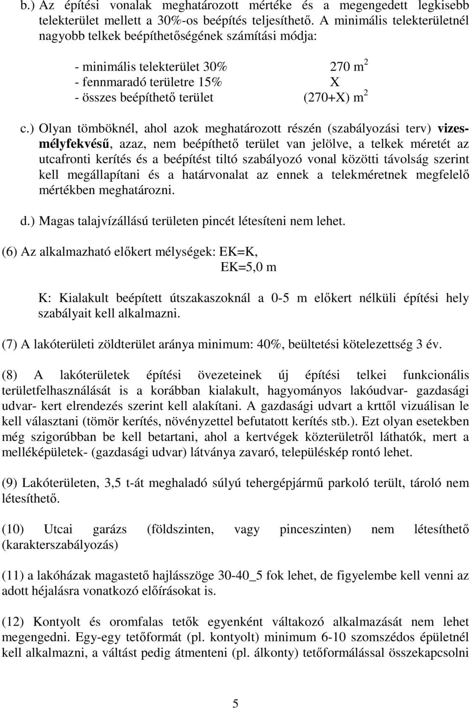 ) Olyan tömböknél, ahol azok meghatározott részén (szabályozási terv) vizesmélyfekvésű, azaz, nem beépíthető terület van jelölve, a telkek méretét az utcafronti kerítés és a beépítést tiltó