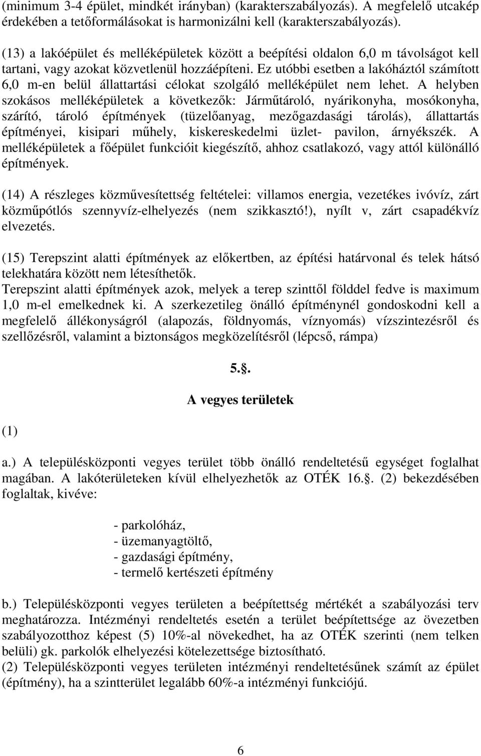 Ez utóbbi esetben a lakóháztól számított 6,0 m-en belül állattartási célokat szolgáló melléképület nem lehet.