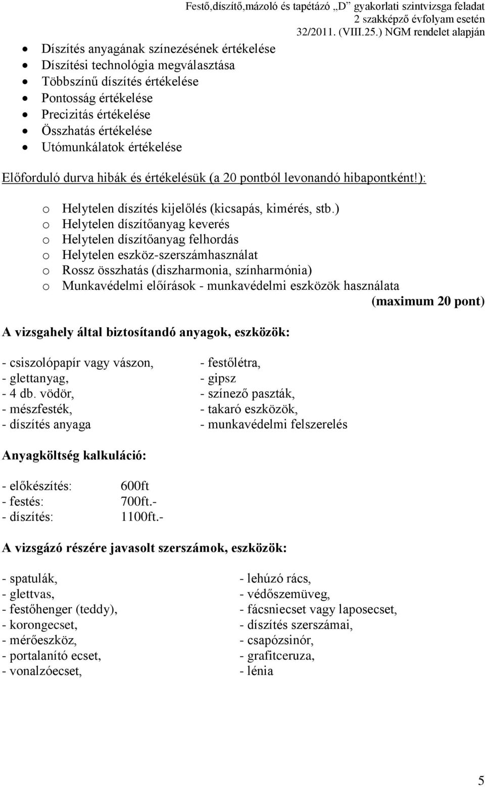 ) o Helytelen díszítőanyag keverés o Helytelen díszítőanyag felhordás o Helytelen eszköz-szerszámhasználat o Rossz összhatás (diszharmonia, színharmónia) o Munkavédelmi előírások - munkavédelmi