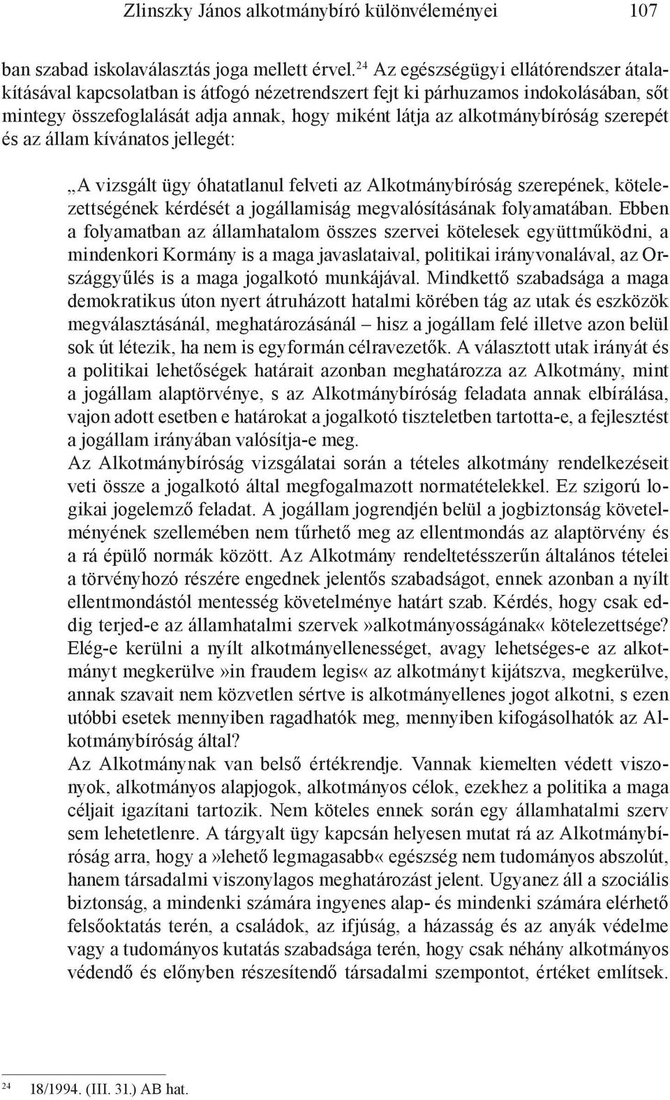 szerepét és az állam kívánatos jellegét: A vizsgált ügy óhatatlanul felveti az Alkotmánybíróság szerepének, kötelezettségének kérdését a jogállamiság megvalósításának folyamatában.