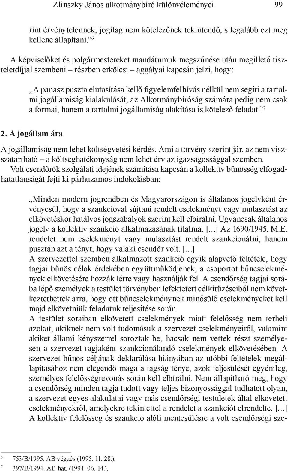 nélkül nem segíti a tartalmi jogállamiság kialakulását, az Alkotmánybíróság számára pedig nem csak a formai, hanem a tartalmi jogállamiság alakítása is kötelező feladat. 7 2.