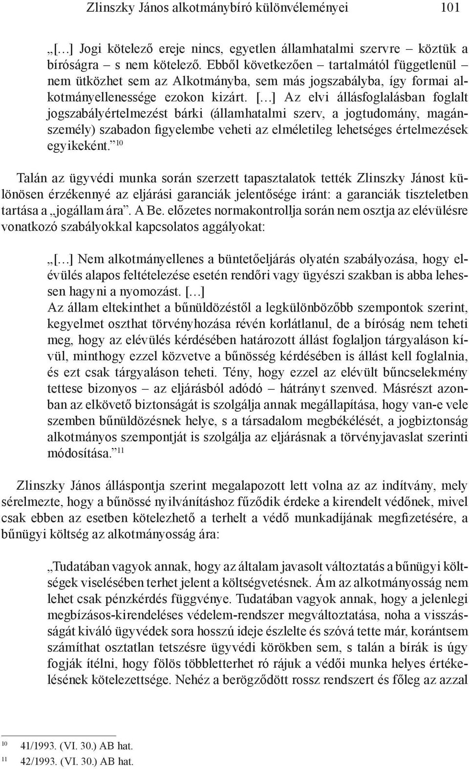 [ ] Az elvi állásfoglalásban foglalt jogszabályértelmezést bárki (államhatalmi szerv, a jogtudomány, magánszemély) szabadon figyelembe veheti az elméletileg lehetséges értelmezések egyikeként.