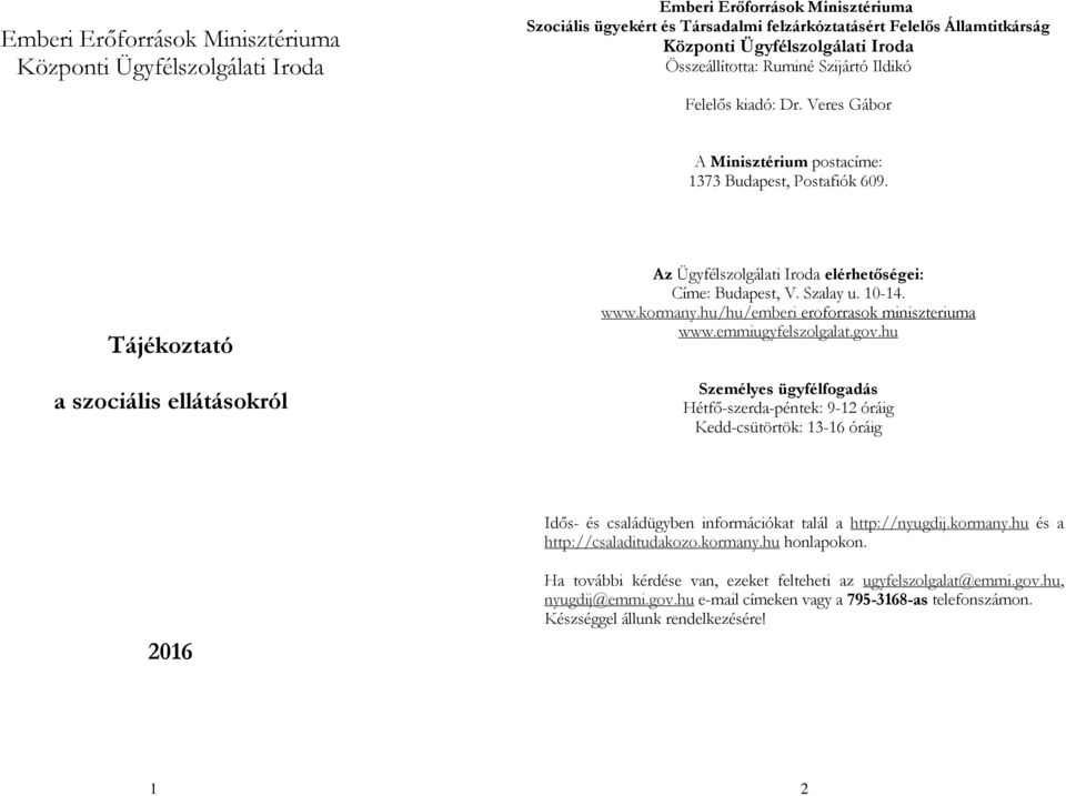 Tájékoztató a szociális ellátásokról Az Ügyfélszolgálati Iroda elérhetőségei: Címe: Budapest, V. Szalay u. 10-14. www.kormany.hu/hu/emberi eroforrasok miniszteriuma www.emmiugyfelszolgalat.gov.