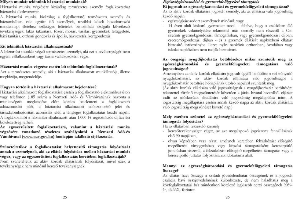 szolgáló következő tevékenységek: lakás takarítása, főzés, mosás, vasalás, gyermekek felügyelete, házi tanítása, otthoni gondozás és ápolás, házvezetés, kertgondozás.