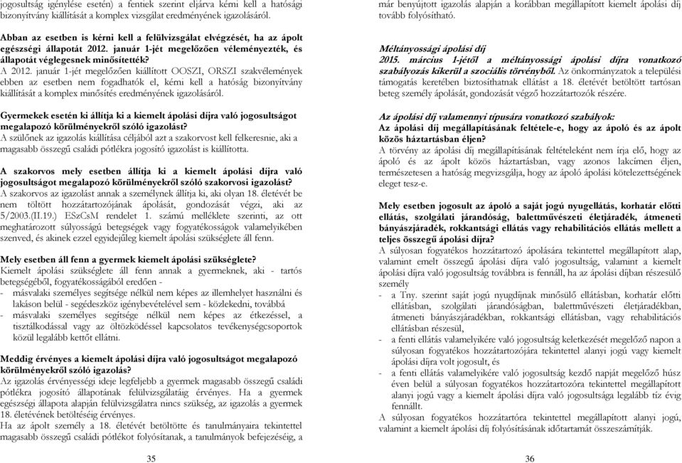 január 1-jét megelőzően kiállított OOSZI, ORSZI szakvélemények ebben az esetben nem fogadhatók el, kérni kell a hatóság bizonyítvány kiállítását a komplex minősítés eredményének igazolásáról.