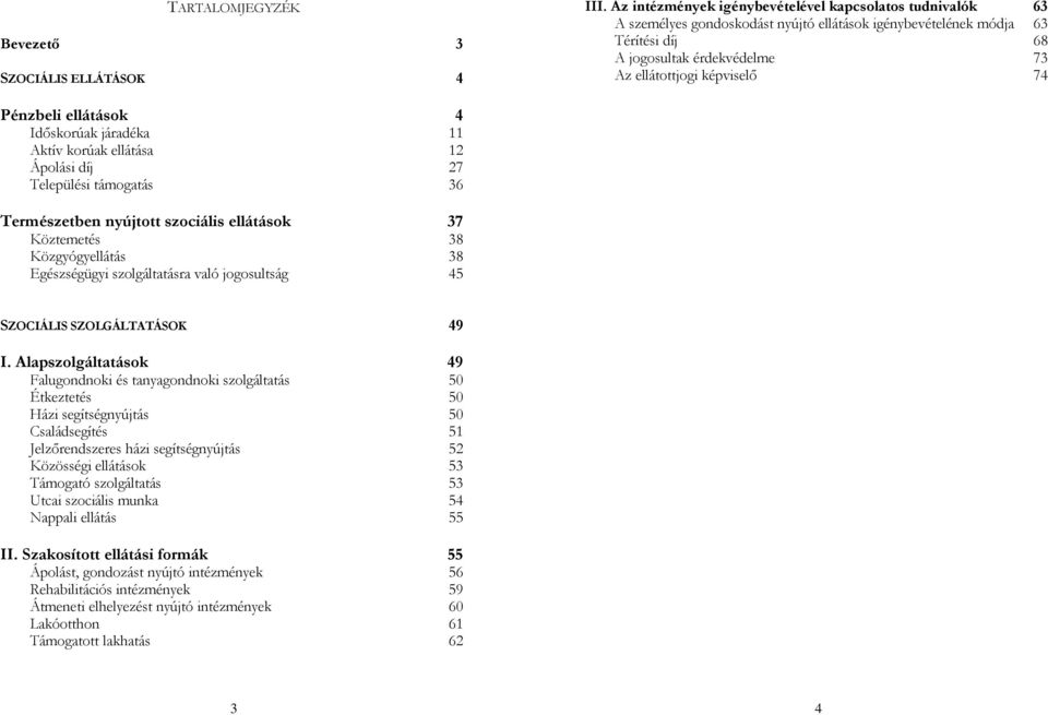 Pénzbeli ellátások 4 Időskorúak járadéka 11 Aktív korúak ellátása 12 Ápolási díj 27 Települési támogatás 36 Természetben nyújtott szociális ellátások 37 Köztemetés 38 Közgyógyellátás 38 Egészségügyi