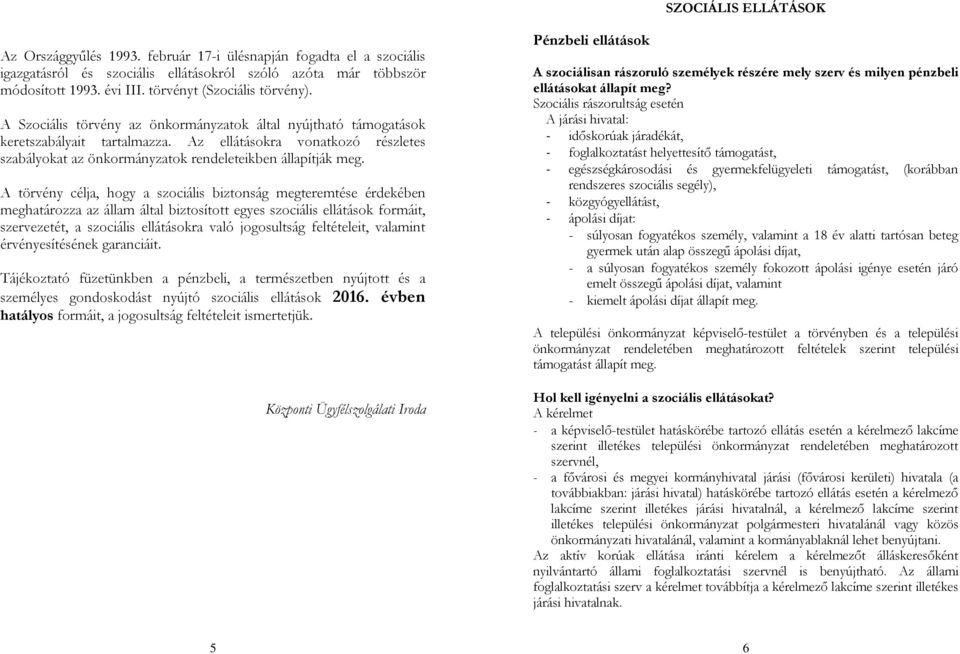 Az ellátásokra vonatkozó részletes szabályokat az önkormányzatok rendeleteikben állapítják meg.