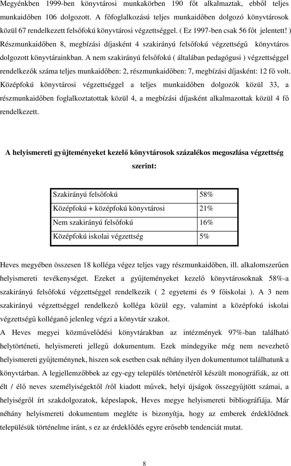 ) Részmunkaidőben 8, megbízási díjasként 4 szakirányú felsőfokú végzettségű könyvtáros dolgozott könyvtárainkban.