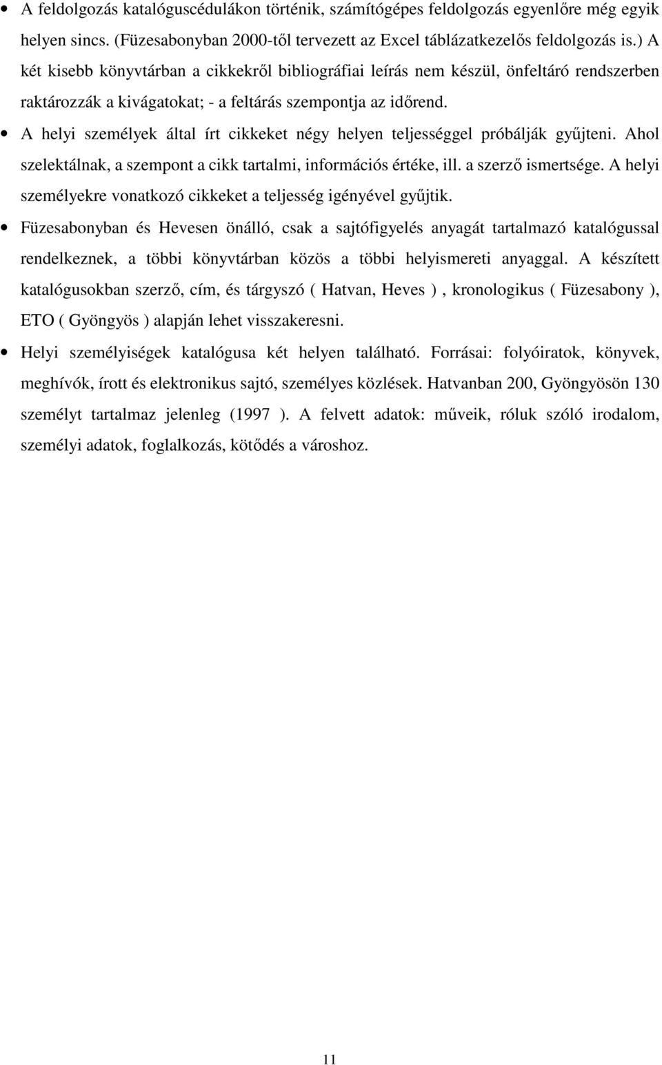 A helyi személyek által írt cikkeket négy helyen teljességgel próbálják gyűjteni. Ahol szelektálnak, a szempont a cikk tartalmi, információs értéke, ill. a szerző ismertsége.